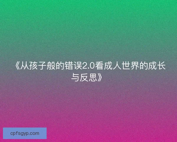 《从孩子般的错误2.0看成人世界的成长与反思》